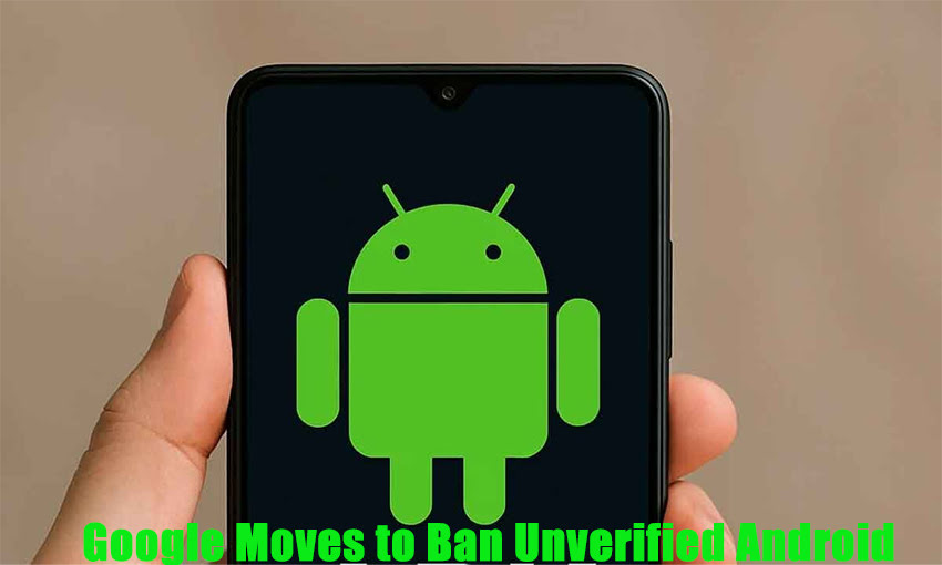 Google Moves to Ban Unverified Android Apps
